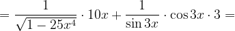 \dpi{120} =\frac{1}{\sqrt{1- 25x^{4} }}\cdot 10x +\frac{1}{\sin 3x}\cdot\cos 3x \cdot 3=